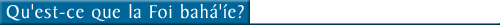 Qu'est-ce que la Foi bahá'íe? Tab