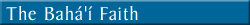 A Journalist’s Guide to the Baha’i Faith